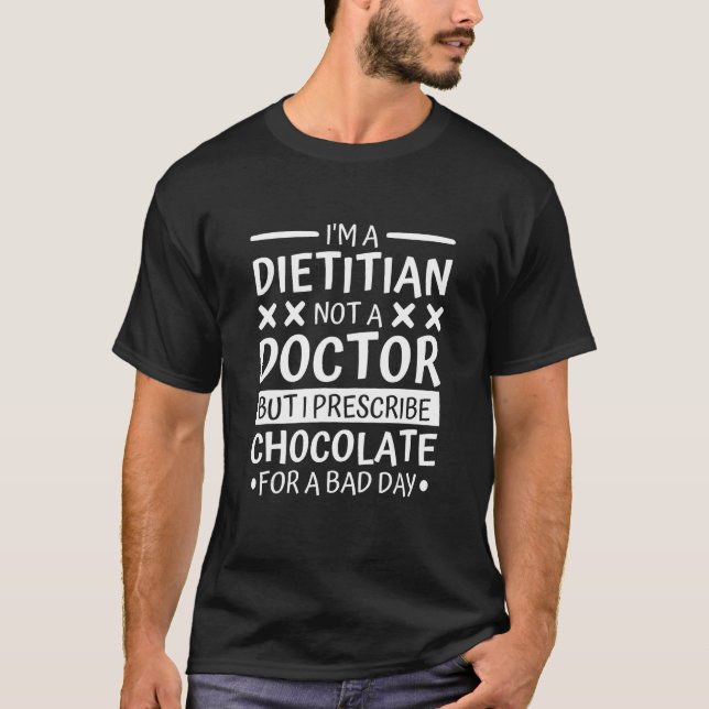A Dietician But I Prescribe Chocolate For Bad Day  T-Shirt (Front)