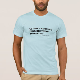 A Dirty Mind Is A Terrible Thing To Waste T-Shirt