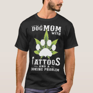 A Dog Mum With Tattoos And A Smoking Problem  Weed T-Shirt
