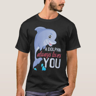 A Dolphin Always Loves You T-Shirt