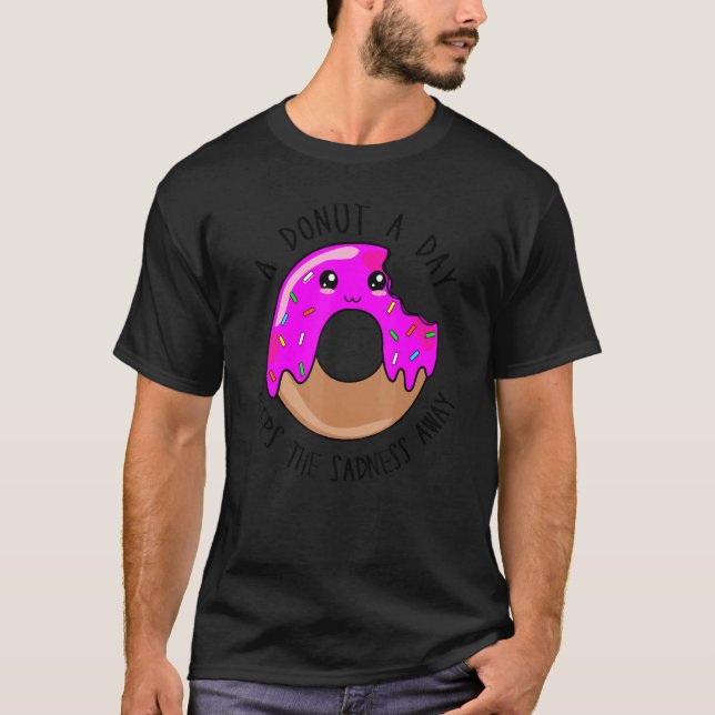 A Donut A Day Keeps The Sadness Away   Cute Donut  T-Shirt (Front)