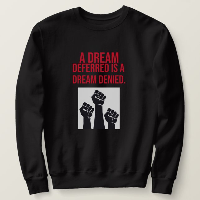A Dream Deferred is a Dream Denied Quote Sweatshirt (Design Front)