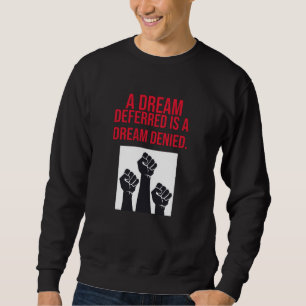 A Dream Deferred is a Dream Denied Quote Sweatshirt