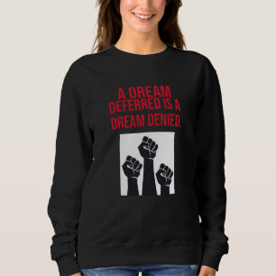 A Dream Deferred is a Dream Denied Quote Sweatshirt