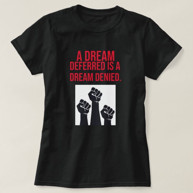 A Dream Deferred is a Dream Denied Quote T-Shirt (Design Front)