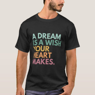 A Dream Is A Wish Your He Makes T-Shirt