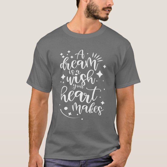 A Dream Is A Wish Your Heart Makes T-Shirt (Front)