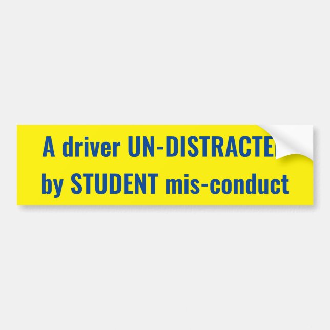 A driver UN-DISTRACTED by STUDENT mis-- sign Bumper Sticker (Front)