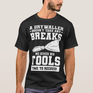 A Drywaller Doesn t Take Any Breaks He Gives His T T-Shirt