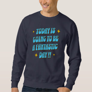 A Fantastic Day Sweatshirt
