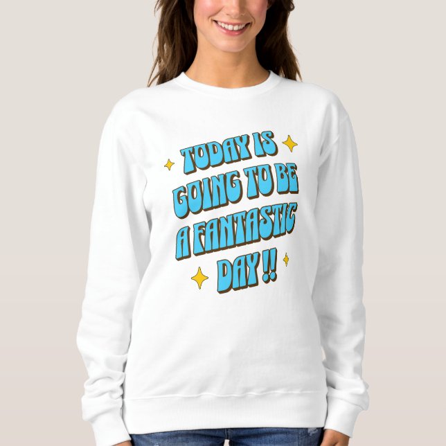 A Fantastic Day Sweatshirt (Front)
