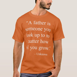 A father is someone you look up to no how tall yo T-Shirt