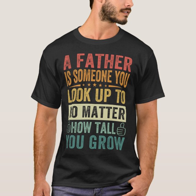 A Father – Someone You Always Look Up To T-Shirt (Front)