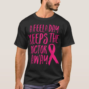 A Feel A Day Doctor Away Funny Breast Cancer Aware T-Shirt