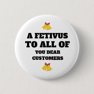 A FESTIVUS TO ALL OF YOU DEAR CUSTOMERS  6 CM ROUND BADGE