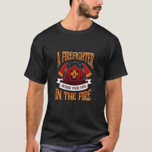 A Firefighter Decides Your Fate Job Firefighter T-Shirt