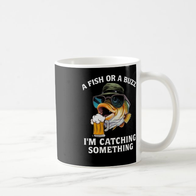 A Fish Or A Buzz I'm Catching Something  Coffee Mug (Right)