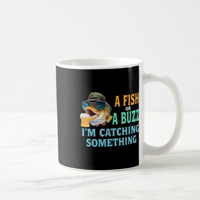 A Fish Or A Buzz I'm Catching Something Fishing  Coffee Mug (Right)