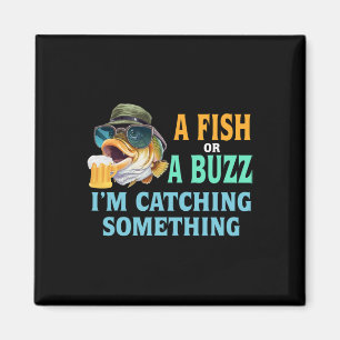 A Fish Or A Buzz I'm Catching Something Fishing Magnet