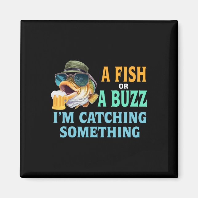 A Fish Or A Buzz I'm Catching Something Fishing  Magnet (Front)
