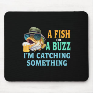A Fish Or A Buzz I'm Catching Something Fishing Mouse Mat