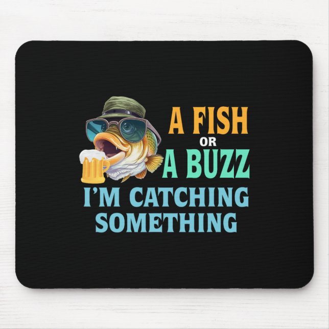 A Fish Or A Buzz I'm Catching Something Fishing  Mouse Mat (Front)