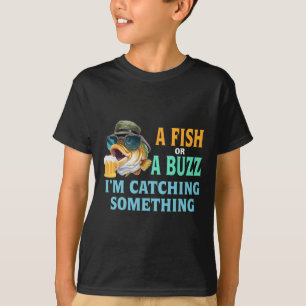 A Fish Or A Buzz I'm Catching Something Fishing T-Shirt