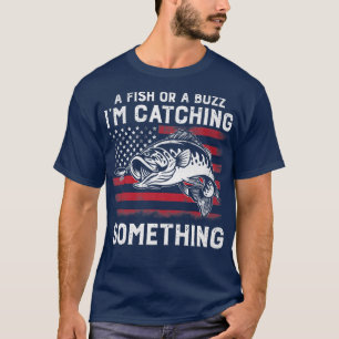 A Fish Or A Buzz Im Catching Something Fishing USA T-Shirt