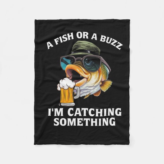 A Fish Or A Buzz I'm Catching Something  Fleece Blanket (Front)