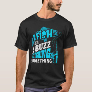 A Fish Or A Buzz I'm Catching Something Funny Fish T-Shirt