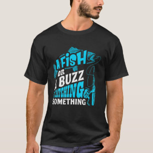 A Fish Or A Buzz I'm Catching Something Funny Fish T-Shirt