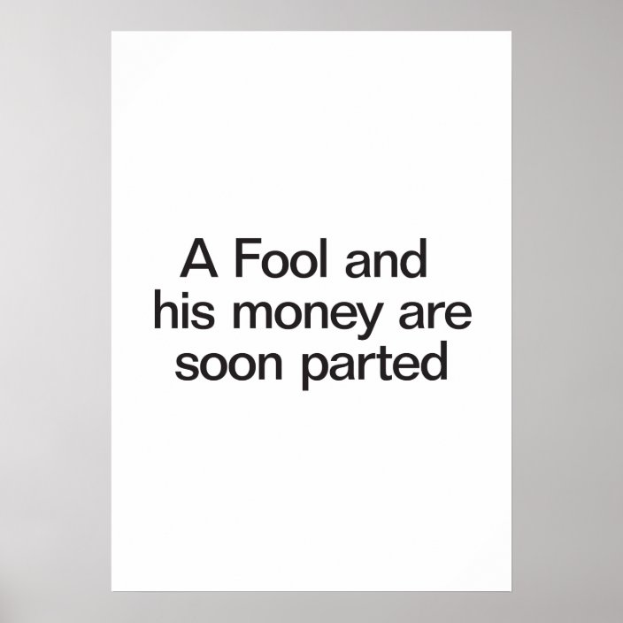 a fool and his money are soon parted poster Zazzle co uk