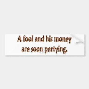 A Fool And His Money Are Soon Partying Bumper Sticker
