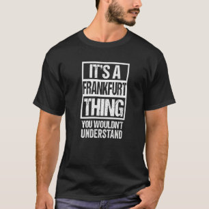 A Frankfurt Thing You Wouldn't Understand Germany T-Shirt