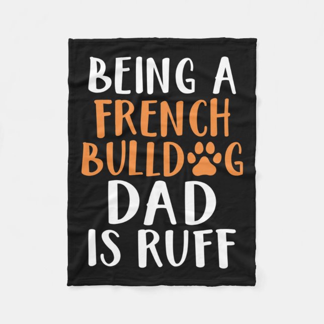 A French Bulldog Dad Is Ruff Frenchie Dad  Fleece Blanket (Front)
