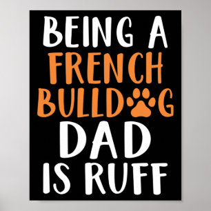 A French Bulldog Dad Is Ruff Frenchie Dad Poster