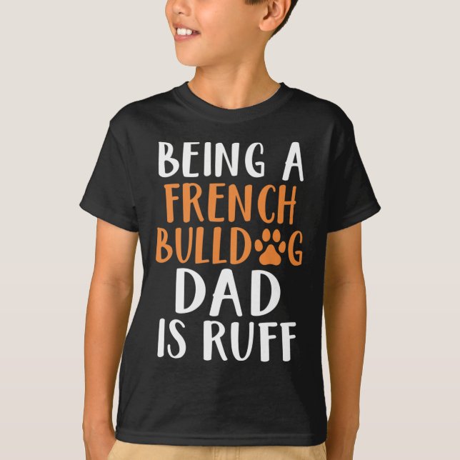A French Bulldog Dad Is Ruff Frenchie Dad  T-Shirt (Front)