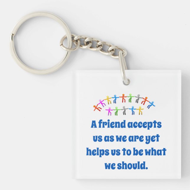 A Friend Accepts Us As We Are - Friendship Quote  Key Ring (Front)