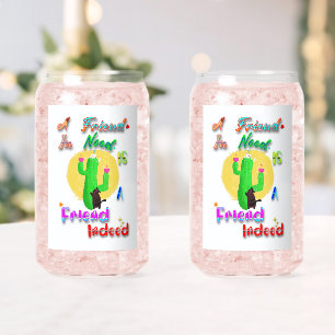 A Friend In Need Is A Friend Indeed Can Glass