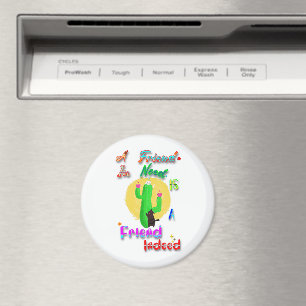 A Friend In Need Is A Friend Indeed Magnet
