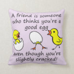 A Friend is Someone Funny BFF Saying Cushion<br><div class="desc">A friend is someone who thinks you're a good egg, even though you're slightly cracked! - Perfect for best friends to show how much they mean to you on their birthdays or any occasions. Do you have that BFF - Best Friend Forever! With two chicks cracking out of their eggs...</div>