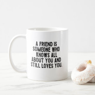 A friend is someone who knows all about you and st coffee mug
