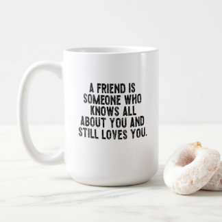 A friend is someone who knows all about you and st coffee mug
