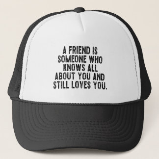 A friend is someone who knows all about you and st trucker hat