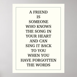 A FRIEND IS  SOMEONE WHO KNOWS THE SONG IN  YOUR POSTER