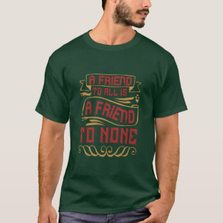 A friend to all is a friend to none friends T-Shirt