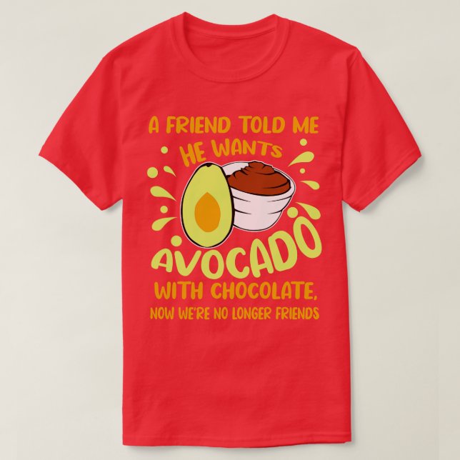 A Friend Told Me He Wants Avocado With Chocolate T-Shirt (Design Front)