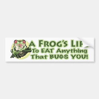 A Frog's Life - To eat anything that bugs you. Bum Bumper Sticker