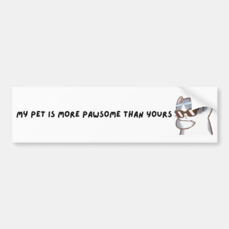 A fun, 'my pet is more pawsome than yours' bumper  bumper sticker