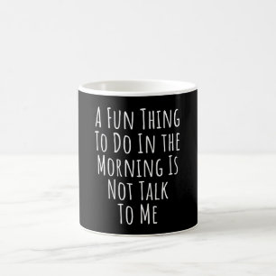 A Fun Thing To Do, In the Morning, Is Not Talk Cof Coffee Mug